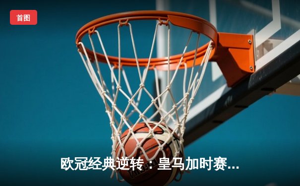 欧冠经典逆转：皇马加时赛3-1力克曼城，本泽马点射定乾坤