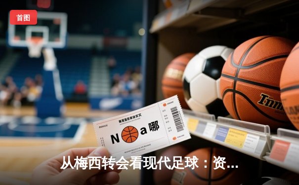 从梅西转会看现代足球：资本、数据与全球化博弈