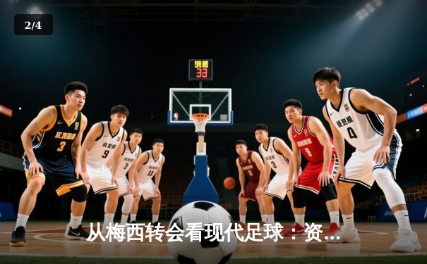 从梅西转会看现代足球：资本、数据与全球化博弈 - 2